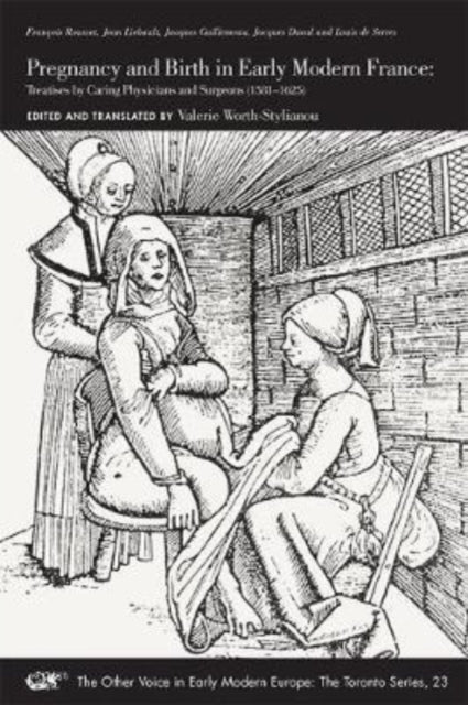 Book cover of: Pregnancy and Birth in Early Modern France – Treatises by Caring Physicians and Surgeons (1581–1625). By: Valerie Worth-Stylianou