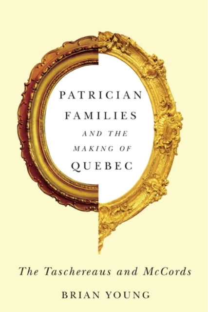 Book cover of: Patrician Families and the Making of Quebec. By: Brian Young