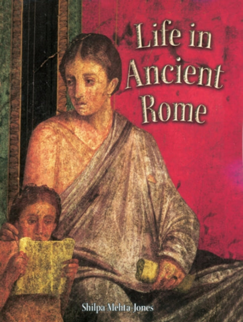 Book cover of: Life in Ancient Rome. By: Shilpa Mehta-Jones
