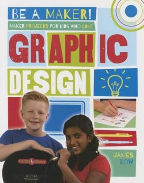 Book cover of: Maker Projects for Kids Who Love Graphic Design. By: James Bow