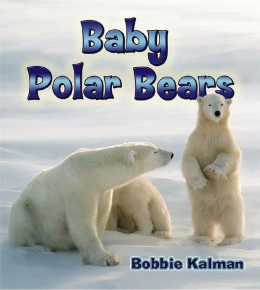 Book cover of: Baby Polar Bears. By: Bobbie Kalman