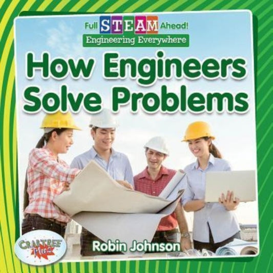 Book cover of: Full STEAM Ahead!: How Engineers Solve Problems. By: Robin Johnson