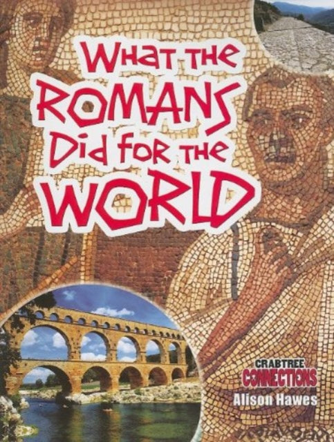 Book cover of: What the Romans Did for the World. By: Alison Hawes