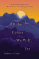 Book cover of: All the Colors We Will See. By: Patrice Gopo