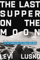 Book cover of: Last Supper on the Moon. By: Levi Lusko