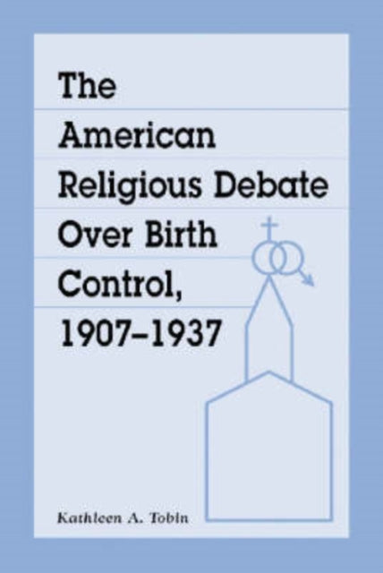 Book cover of: American Religious Debate Over Birth Control, 1907-1937. By: Kathleen A. Tobin