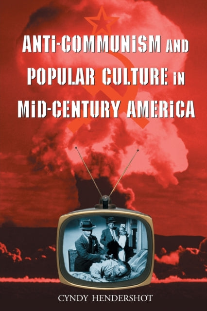 Book cover of: Anti-Communism and Popular Culture in Mid-Century America. By: Cyndy Hendershot