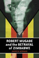 Book cover of: Robert Mugabe and the Betrayal of Zimbabwe