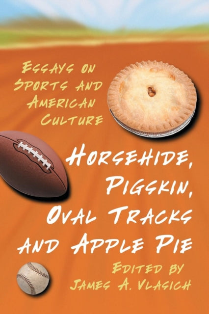 Book cover of: Horsehide, Pigskin, Oval Tracks and Apple Pie. By: James A. Vlasich