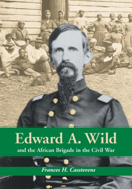 Book cover of: Edward A. Wild and the African Brigade in the Civil War. By: Frances H. Casstevens