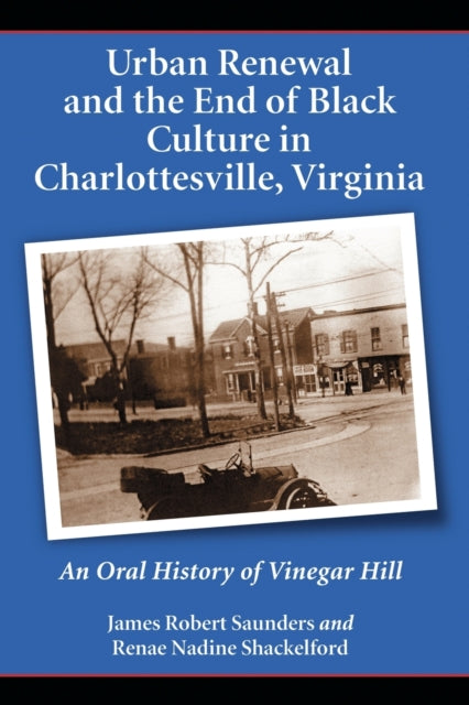 Book cover of: Urban Renewal and the End of Black Culture in Charlottesville, Virginia. By: James Robert Saunders