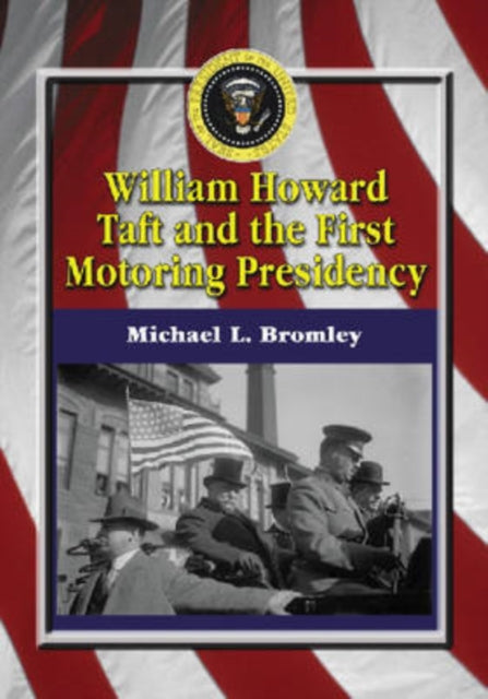 Book cover of: William Howard Taft and the First Motoring Presidency, 1909-1913. By: Michael L. Bromley