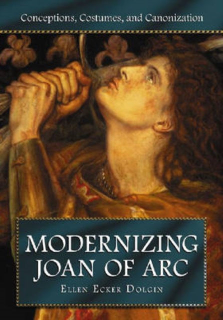 Book cover of: Modernizing Joan of Arc. By: Ellen Ecker Dolgin