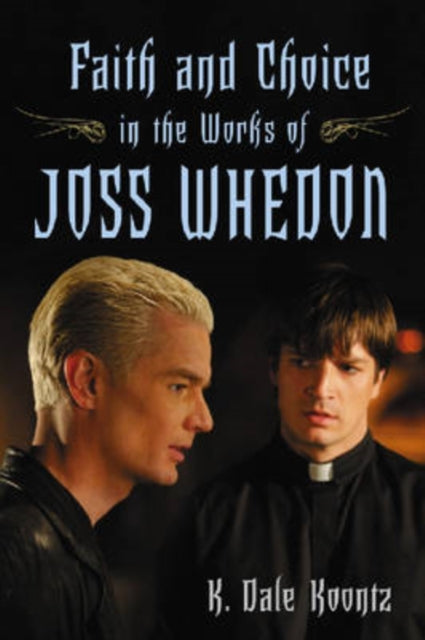 Book cover of: Faith and Choice in the Works of Joss Whedon. By: K. Dale Koontz