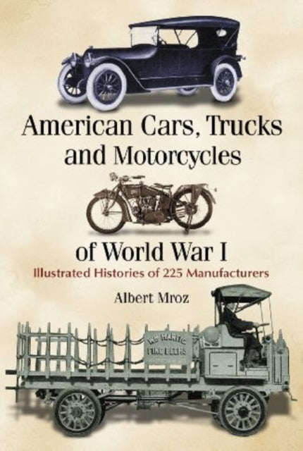 Book cover of: American Cars, Trucks and Motorcycles of World War I. By: Albert Mroz
