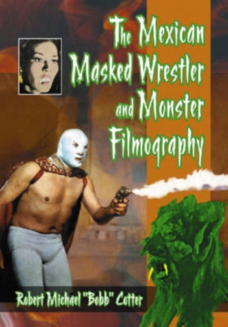Book cover of: Mexican Masked Wrestler and Monster Filmography. By: Robert Michael Bobb Cotter
