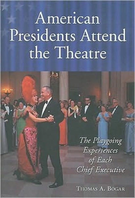 Book cover of: American Presidents Attend the Theatre. By: Thomas A. Bogar
