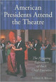 Book cover of: American Presidents Attend the Theatre. By: Thomas A. Bogar