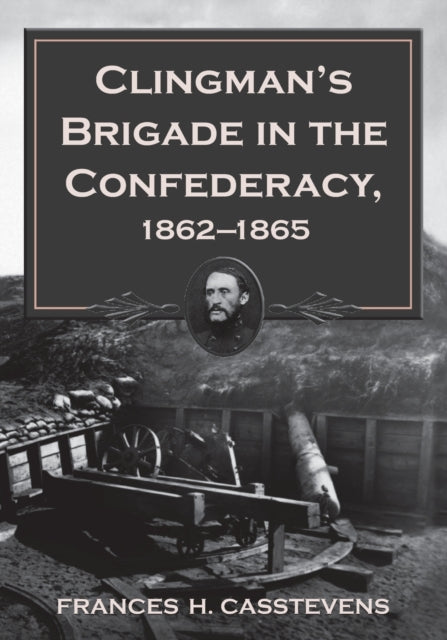 Book cover of: Clingman's Brigade in the Confederacy, 1862-1865. By: Frances H. Casstevens