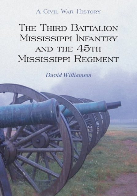 Book cover of: Third Battalion Mississippi Infantry and the 45th Mississippi Regiment. By: David Williamson