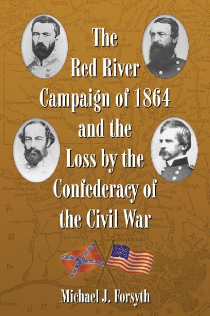 Book cover of: Red River Campaign of 1864 and the Loss by the Confederacy of the Civil War. By: Michael J. Forsyth