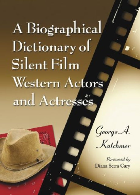 Book cover of: Biographical Dictionary of Silent Film Western Actors and Actresses. By: George A. Katchmer