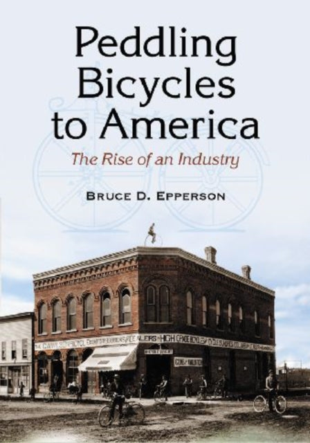 Book cover of: Peddling Bicycles to America. By: Bruce D. Epperson