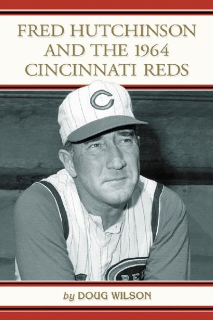Book cover of: Fred Hutchinson and the 1964 Cincinnati Reds. By: Doug Wilson