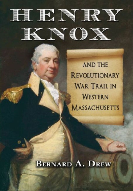 Book cover of: Henry Knox and the Revolutionary War Trail in Western Massachusetts. By: Bernard A. Drew
