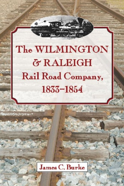 Book cover of: Wilmington & Raleigh Rail Road Company, 1833-1854. By: James C. Burke