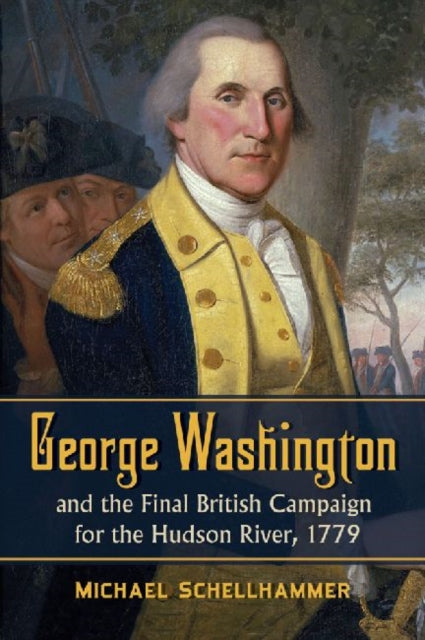 Book cover of: George Washington and the Final British Campaign for the Hudson River, 1779. By: Michael Schellhammer