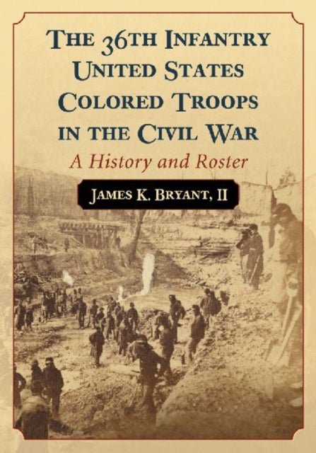 Book cover of: 36th Infantry United States Colored Troops in the Civil War. By: James K. Bryant