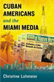 Book cover of: Cuban Americans and the Miami Media. By: Christine Lohmeier