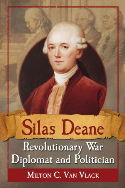 Book cover of: Silas Deane, Revolutionary War Diplomat and Politician. By: Milton C. Van Vlack