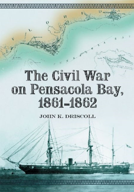 Book cover of: Civil War on Pensacola Bay, 1861-1862. By: John K. Driscoll
