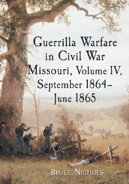 Book cover of: Guerrilla Warfare in Civil War Missouri, Volume IV, September 1864-June 1865. By: Bruce Nichols