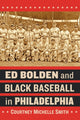 Book cover of: Ed Bolden and Black Baseball in Philadelphia. By: Courtney Michelle Smith