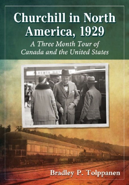 Book cover of: Churchill in North America, 1929. By: Bradley P. Tolppanen