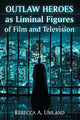 Book cover of: Outlaw Heroes as Liminal Figures of Film and Television. By: Rebecca A Umland