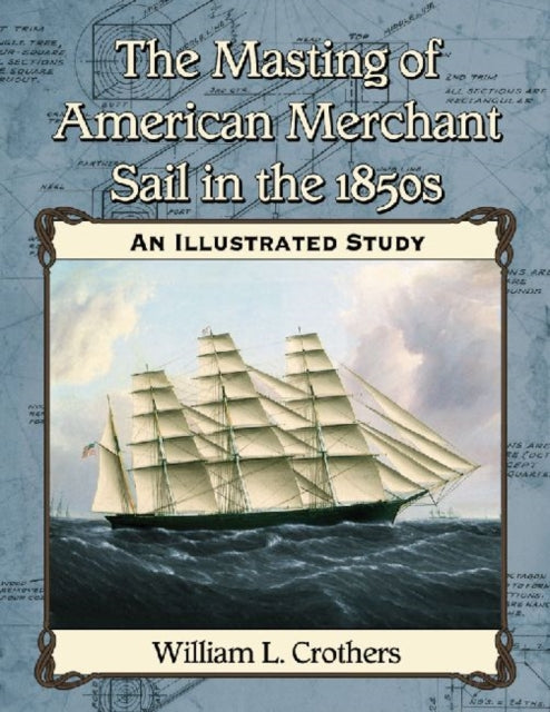 Book cover of: Masting of American Merchant Sail in the 1850s. By: William L. Crothers