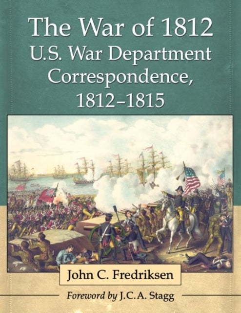 Book cover of: War of 1812 U.S. War Department Correspondence, 1812-1815. By: John C Fredriksen