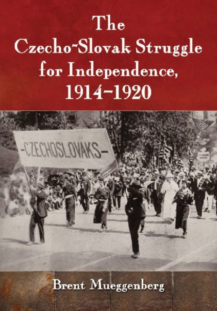 Book cover of: Czecho-Slovak Struggle for Independence, 1914-1920. By: Brent Mueggenberg