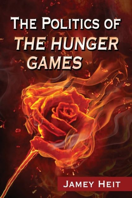 Book cover of: Politics of The Hunger Games. By: Jamey Heit