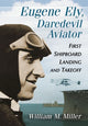 Book cover of: Eugene Ely, Daredevil Aviator. By: William M. Miller