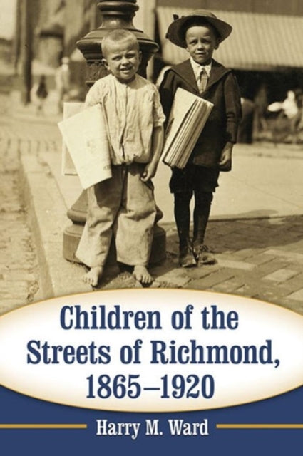 Book cover of: Children of the Streets of Richmond, 1865-1920. By: Harry M. Ward