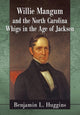 Book cover of: Willie Mangum and the North Carolina Whigs in the Age of Jackson. By: Benjamin L Huggins