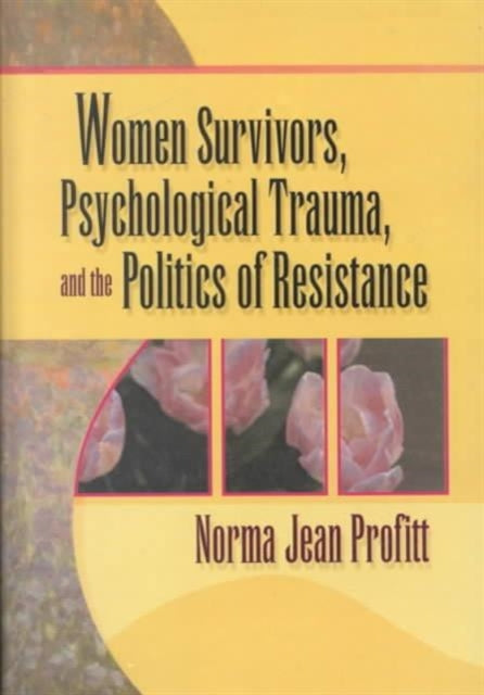 Book cover of: Women Survivors, Psychological Trauma, and the Politics of Resistance. By: Norma Jean Profitt