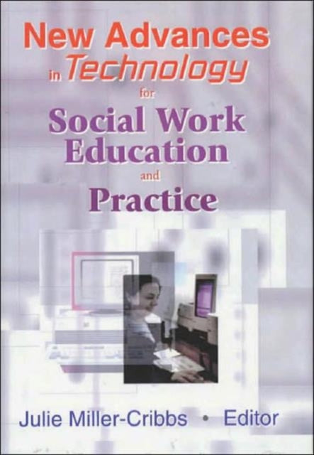 Book cover of: New Advances in Technology for Social Work Education and Practice. By: Julie Miller-Cribbs