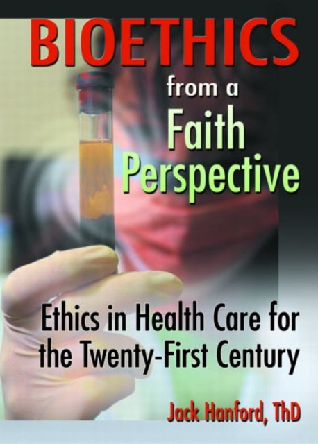 Book cover of: Bioethics from a Faith Perspective. By: Jack Tyrus Hanford