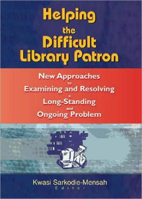 Book cover of: Helping the Difficult Library Patron. By: Kwasi, Ph.D. Sarkodie-Mensah